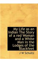 My Life as an Indian the Story of a Red Woman and a White Man in the Lodges of the Blackfeet