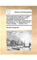 The Private Life of Lewis XV. in Which Are Contained the Principal Events, Remarkable Occurences, and Anecdotes, of His Reign. Translated from the French by J. O. Justamond, F.R.S. in Four Volumes. ... Volume 1 of 4