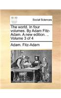 The World. in Four Volumes. by Adam Fitz-Adam. a New Edition. .. Volume 3 of 4