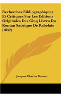 Recherches Bibliographiques Et Critiques Sur Les Editions Originales Des Cinq Livres Du Roman Satirique De Rabelais (1852)