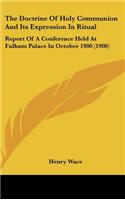 The Doctrine of Holy Communion and Its Expression in Ritual: Report of a Conference Held at Fulham Palace in October 1900 (1900)