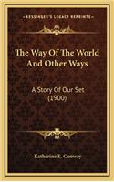 The Way Of The World And Other Ways: A Story Of Our Set (1900)