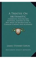 A Treatise on Arithmetic: Combining Analysis And Synthesis, Adapted To The Best Mode Of Instruction In Common Schools And Academies (1857)