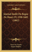 Journal Inedit Du Regne De Henry IV, 1598-1602 (1862)