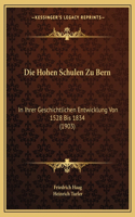 Die Hohen Schulen Zu Bern: In Ihrer Geschichtlichen Entwicklung Von 1528 Bis 1834 (1903)(German)