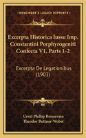 Excerpta Historica Iussu Imp. Constantini Porphyrogeniti Confecta V1, Parts 1-2