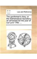 The gentleman's diary, or the mathematical repository; an almanack for the year of our Lord 1760. ...