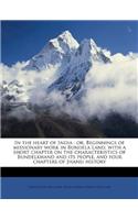 In the Heart of India: Or, Beginnings of Missionary Work in Bundela Land, with a Short Chapter on the Characteristics of Bundelkhand and Its People, and Four Chapters of Jhansi History