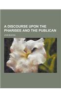 A Discourse Upon the Pharisee and the Publican