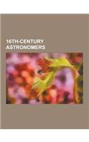 16th-Century Astronomers: Tycho Brahe, Giordano Bruno, Erasmus Reinhold, Aloysius Lilius, Nicolaus Copernicus, Taqi Al-Din Muhammad Ibn Ma'ruf,