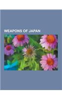 Weapons of Japan: Nunchaku, Shuriken, Naginata, Firearms of Japan, Okinawan Kobud, Yari, B, Tekko, Jutte, Sai, Japanese War Fan, Yumi, K