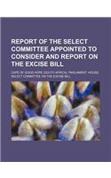 Report of the Select Committee Appointed to Consider and Report on the Excise Bill