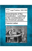 Amendments of the Constitution: Submitted to the Consideration of the American People.