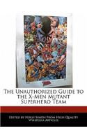 The Unauthorized Guide to the X-Men Mutant Superhero Team