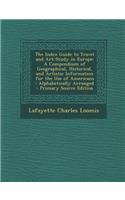 The Index Guide to Travel and Art-Study in Europe: A Compendium of Geographical, Historical, and Artistic Information for the Use of Americans: Alphabetically Arranged(English)