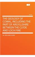 The Geology of Cowal, Including the Part of Argyllshire Between the Clyde and Loch Fine