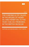 The Chronicle of Calais, in the Reigns of Henry VII. and Henry VIII. to the Year 1540. Ed. from Mss. in the British Museum