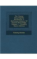 The Junior Encyclopedia Britannica: A Reference Library of General Knowledge, Volume 1 - Primary Source Edition