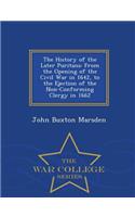 The History of the Later Puritans: From the Opening of the Civil War in 1642, to the Ejection of the Non-Conforming Clergy in 1662 - War College Series