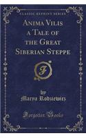 Anima Vilis a Tale of the Great Siberian Steppe (Classic Reprint): (English)