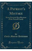 A Patriot's Mistake: Being Personal Recollections of the Parnell Family (Classic Reprint)