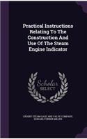 Practical Instructions Relating to the Construction and Use of the Steam Engine Indicator