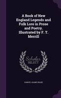 A Book of New England Legends and Folk Lore in Prose and Poetry. Illustrated by F. T. Merrill