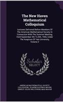 The New Haven Mathematical Colloquium: Lectures Delivered Before Members of the American Mathematical Society in Connection with the Summer Meeting, Held September 5th to 8th, 1906, Under