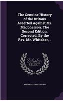 Genuine History of the Britons Asserted Against Mr. Macpherson. The Second Edition, Corrected. By the Rev. Mr. Whitaker, ..