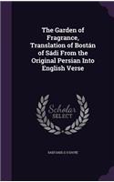 The Garden of Fragrance, Translation of Bostán of Sádi From the Original Persian Into English Verse