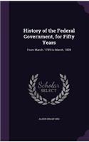 History of the Federal Government, for Fifty Years