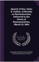 Speech of Hon. Delos R. Ashley, of Nevada, on Reconstruction; Delivered in the House of Representatives, March 10, 1866