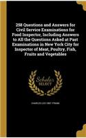 258 Questions and Answers for Civil Service Examinations for Food Inspector, Including Answers to All the Questions Asked at Past Examinations in New York City for Inspector of Meat, Poultry, Fish, Fruits and Vegetables