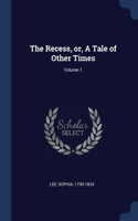 The Recess, or, A Tale of Other Times; Volume 1