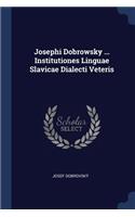 Josephi Dobrowsky ... Institutiones Linguae Slavicae Dialecti Veteris