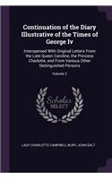 Continuation of the Diary Illustrative of the Times of George Iv: Interspersed With Original Letters From the Late Queen Caroline, the Princess Charlotte, and From Various Other Distinguished Persons; Volume 2