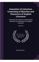 Amenities of Literature, Consisting of Sketches and Characters of English Literature: Amenities Of Literature, Consisting Of Sketches And Characters Of English Literature; Volume 2