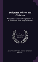 Scriptures Hebrew and Christian: Arranged and Edited for Young Readers As an Introduction to the Study of the Bible