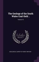 Geology of the South Wales Coal-field ..; Volume 10