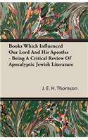 Books Which Influenced Our Lord and His Apostles - Being a Critical Review of Apocalyptic Jewish Literature