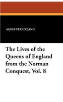 Lives of the Queens of England from the Norman Conquest, Vol. 8