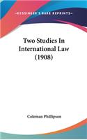 Two Studies In International Law (1908)