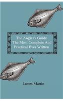 Angler's Guide - The Most Complete And Practical Ever Written - Containing Every Instruction Necessary To Make All Who May Feel Disposed To Try Their Skill Masters Of The Art - With A Minute Description Of Tackle, Baits, Times, Seasons, Fish, And T