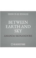 Between Earth and Sky Lib/E