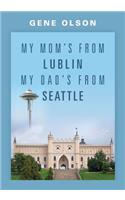 My Mom's from Lublin My Dad's from Seattle
