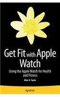 Get Fit with Apple Watch: Using the Apple Watch for Health and Fitness