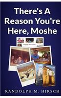 There's A Reason You're Here, Moshe