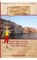 Victoria's Travel Tipz Italian Style: Simple Ways to Enjoy Italian Ways on Your Next Trip to Italy