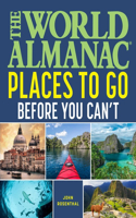 World Almanac Places to Go Before You Can't