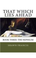 That Which Lies Ahead: Book Three: The Nephilim